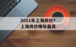 2011年上海房价？上海房价哪年最高