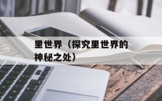 里世界（探究里世界的神秘之处）