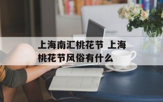上海南汇桃花节 上海桃花节风俗有什么