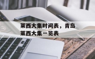 莱西大集时间表，青岛莱西大集一览表
