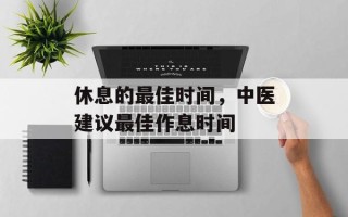 休息的最佳时间，中医建议最佳作息时间