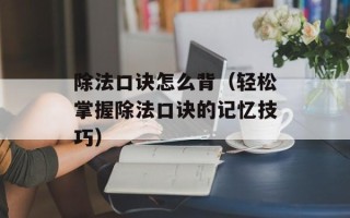 除法口诀怎么背（轻松掌握除法口诀的记忆技巧）