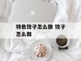 特色饺子怎么做 饺子怎么做
