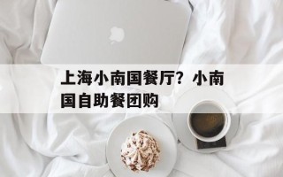 上海小南国餐厅？小南国自助餐团购