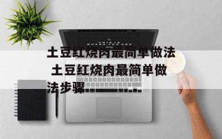 土豆红烧肉最简单做法 土豆红烧肉最简单做法步骤