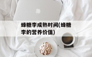 蜂糖李成熟时间(蜂糖李的营养价值)