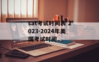 sat考试时间表 2023-2024年美国考试时间