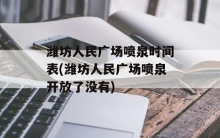 潍坊人民广场喷泉时间表(潍坊人民广场喷泉开放了没有)