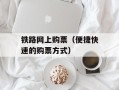 铁路网上购票（便捷快速的购票方式）