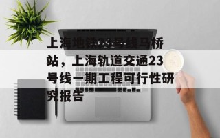 上海地铁23号线马桥站，上海轨道交通23号线一期工程可行性研究报告
