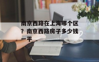 南京西路在上海哪个区？南京西路房子多少钱一平