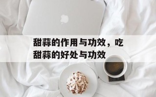甜蒜的作用与功效，吃甜蒜的好处与功效