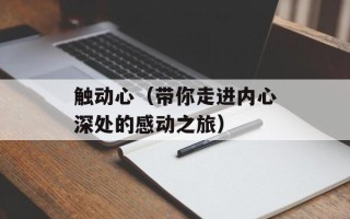 触动心（带你走进内心深处的感动之旅）