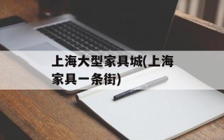 上海大型家具城(上海家具一条街)