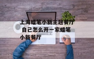 上海蜡笔小新主题餐厅 自己怎么开一家蜡笔小新餐厅