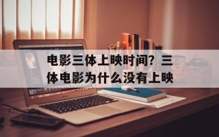 电影三体上映时间？三体电影为什么没有上映