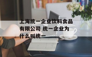 上海统一企业饮料食品有限公司 统一企业为什么叫统一