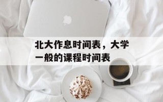 北大作息时间表，大学一般的课程时间表