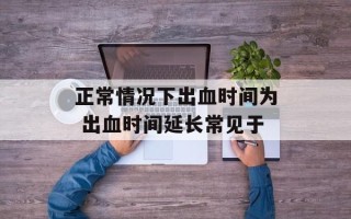 正常情况下出血时间为 出血时间延长常见于