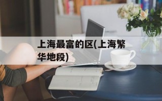 上海最富的区(上海繁华地段)