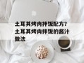 土耳其烤肉拌饭配方？土耳其烤肉拌饭的酱汁做法