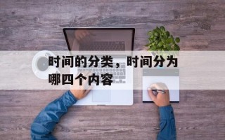 时间的分类，时间分为哪四个内容