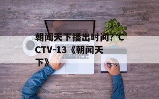 朝闻天下播出时间？CCTV-13《朝闻天下》