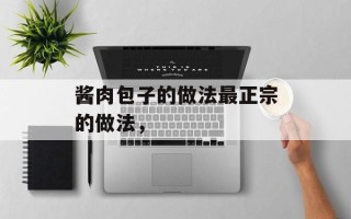 酱肉包子的做法最正宗的做法，