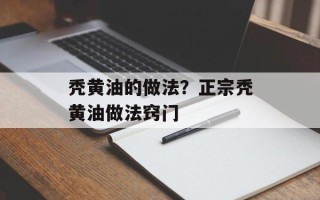 秃黄油的做法？正宗秃黄油做法窍门