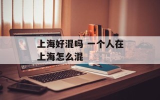 上海好混吗 一个人在上海怎么混