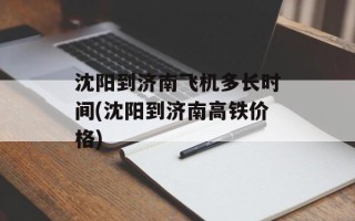 沈阳到济南飞机多长时间(沈阳到济南高铁价格)