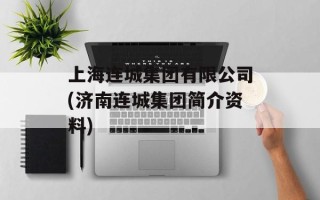 上海连城集团有限公司(济南连城集团简介资料)