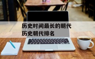 历史时间最长的朝代 历史朝代排名
