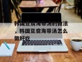 韩国豆腐海带汤的做法，韩国豆腐海带汤怎么做好吃