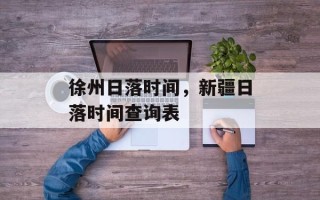 徐州日落时间，新疆日落时间查询表