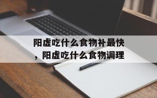 阳虚吃什么食物补最快，阳虚吃什么食物调理