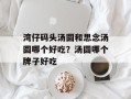 湾仔码头汤圆和思念汤圆哪个好吃？汤圆哪个牌子好吃