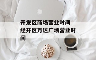 开发区商场营业时间 经开区万达广场营业时间