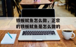 铁板鱿鱼怎么做，正宗的铁板鱿鱼是怎么做的