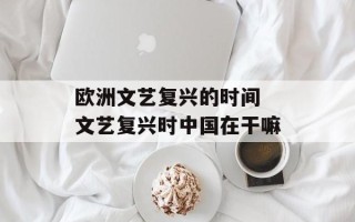 欧洲文艺复兴的时间 文艺复兴时中国在干嘛