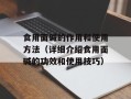食用面碱的作用和使用方法（详细介绍食用面碱的功效和使用技巧）