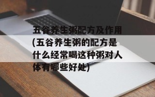 五谷养生粥配方及作用(五谷养生粥的配方是什么经常喝这种粥对人体有哪些好处)
