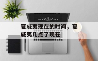 夏威夷现在的时间，夏威夷几点了现在