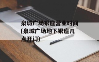 泉城广场银座营业时间(泉城广场地下银座几点开门)