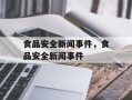 食品安全新闻事件，食品安全新闻事件