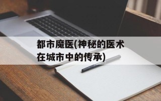 都市魔医(神秘的医术在城市中的传承)