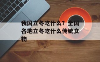 我国立冬吃什么？全国各地立冬吃什么传统食物