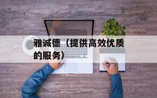 雅诚德（提供高效优质的服务）