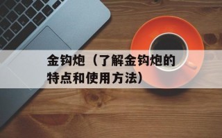 金钩炮（了解金钩炮的特点和使用方法）