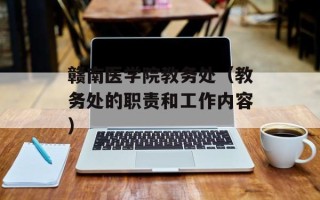 赣南医学院教务处（教务处的职责和工作内容）